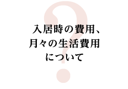 入居時の費用、月々の活費について