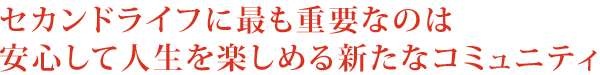 セカンドライフに最も重要なのは安心して人生を楽しめる新たなコミュニティ